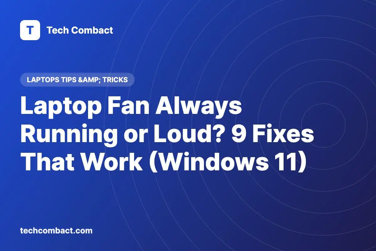 Laptop Fan Always Running or Loud? 9 Fixes That Work (Windows 11)